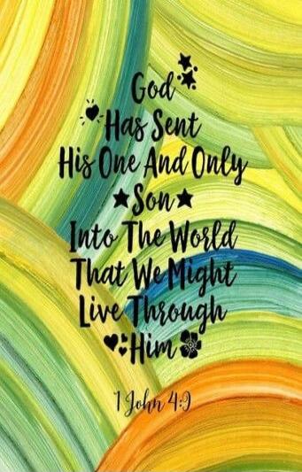 God Has Sent His One And Only Son Into The World That We Might Live Through Him 1 John 4:9