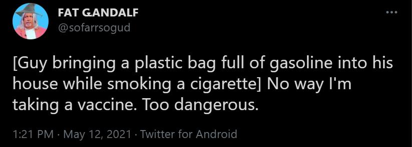 FAT GANDALF He I Tele Vo EIYA Jilateale IEW o ENN i el oETo I iF KoY e T Rs 1 e X 1S house while smoking a cigarette No way Im taking a vaccine Too dangerous 121 PM May 12 2021 Twitter for Android