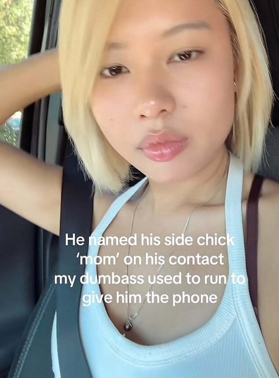 He named his side chick 'mom' on his contact my dumbass used to run to give him the phone