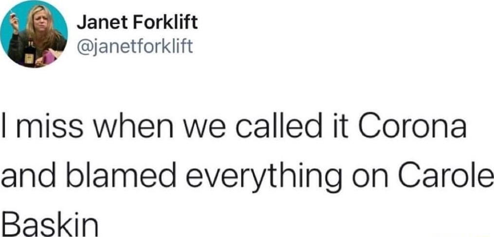 Janet Forklift janetforklift miss when we called it Corona and blamed everything on Carole Baskin