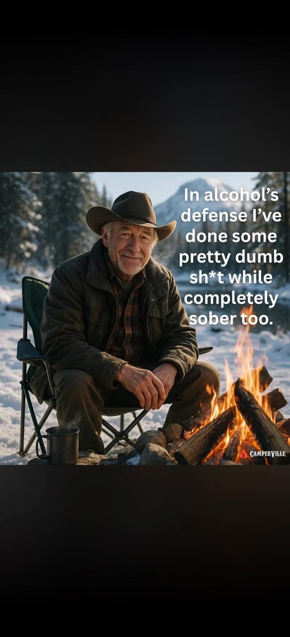 In alcohol's defense I've done some pretty dumb sh*t while completely sober too. CAMPERVILLE