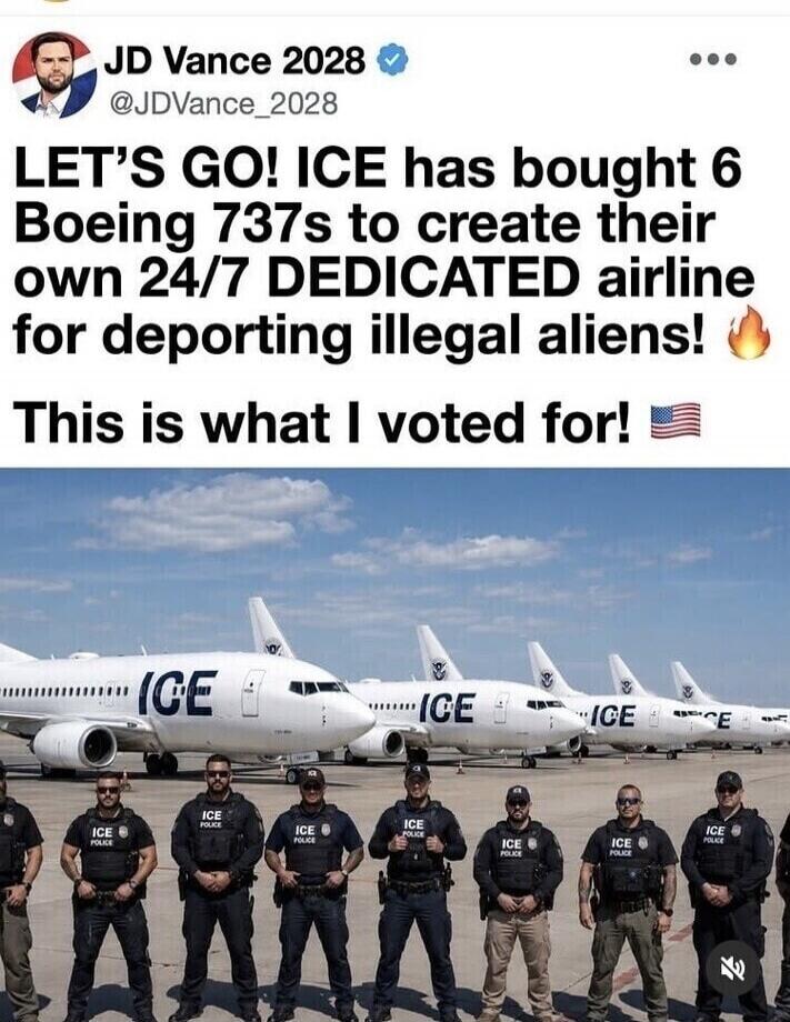JD Vance 2028 @JDVance_2028 LET'S GO! ICE has bought 6 Boeing 737s to create their own 24/7 DEDICATED airline for deporting illegal aliens! This is what I voted for! ICE POLICE ICE
