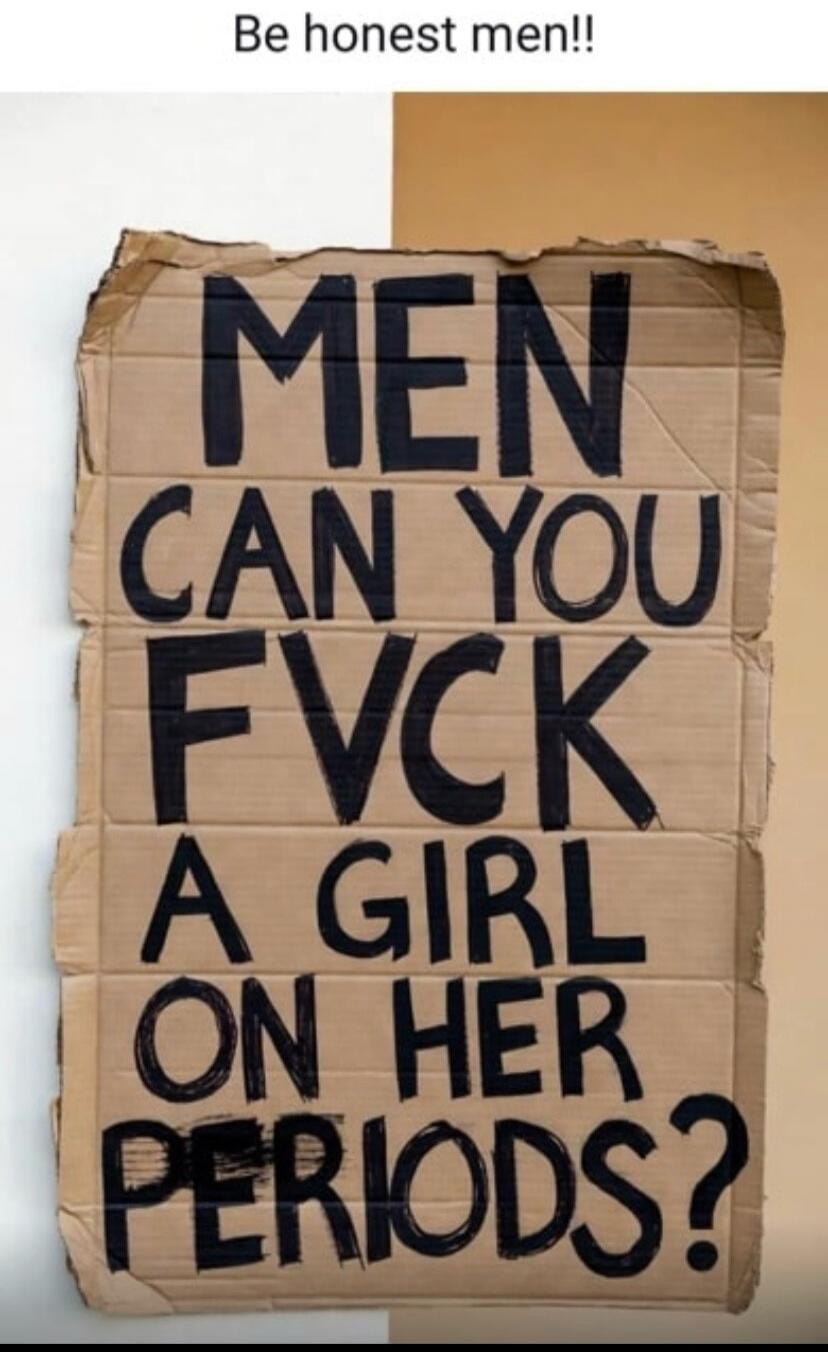 Be honest men!! MEN CAN YOU FVCK A GIRL ON HER PERIODS?