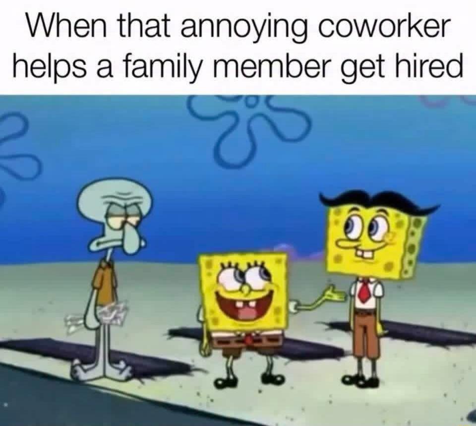 When that annoying coworker helps a family member get hired