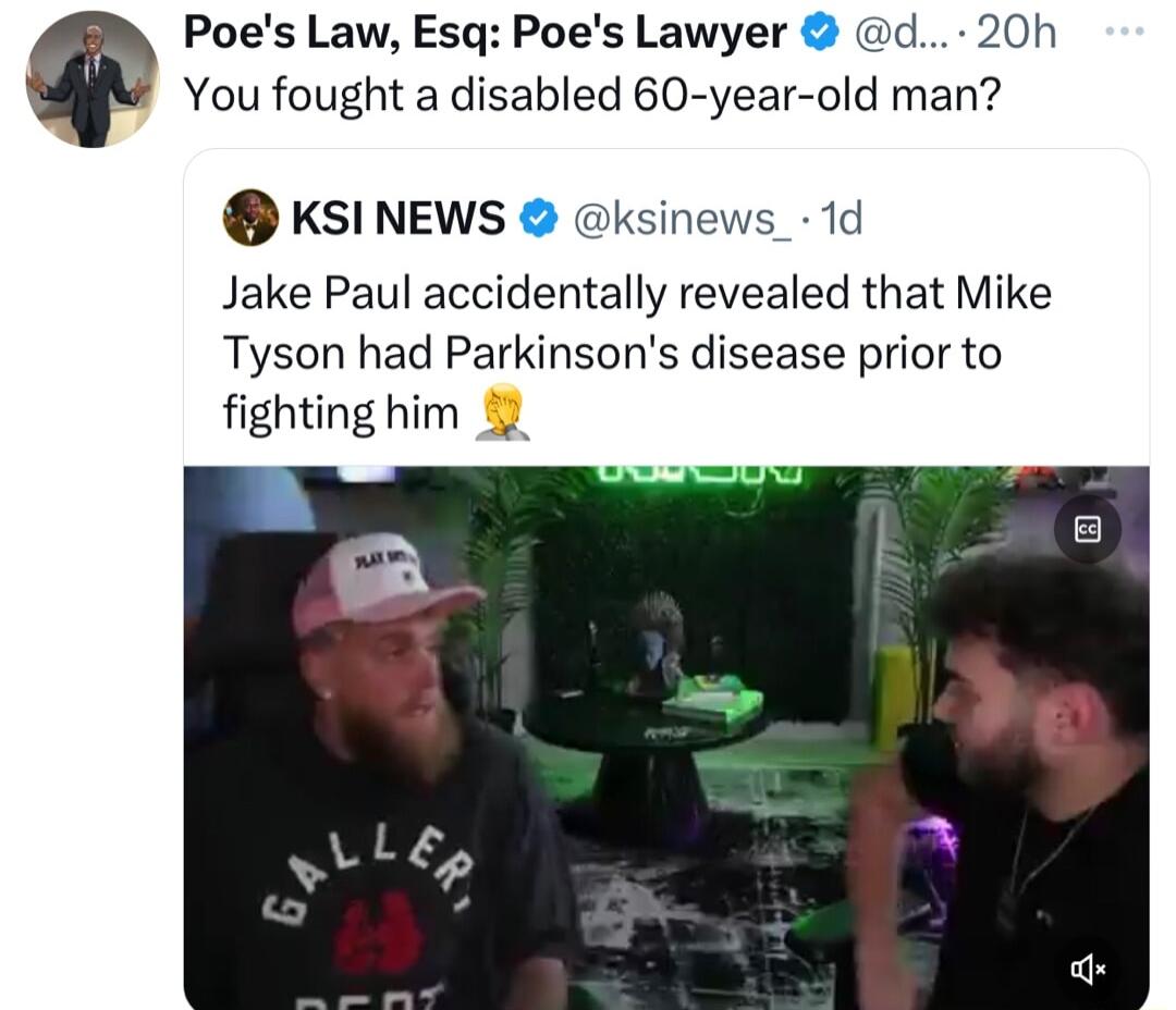 Poes Law Esq Poes Lawyer d 20h You fought a disabled 60 year old man KSINEWS Jake Paul accidentally revealed that Mike Tyson had Parkinsons disease prior to fighting him 4 sinews_ 1d