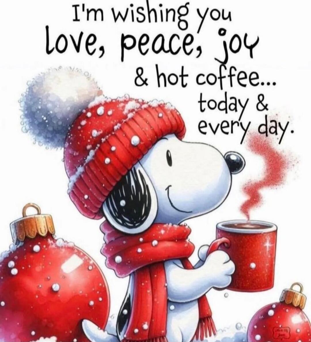 I'm wishing you love, peace, joy & hot coffee... today & every day.