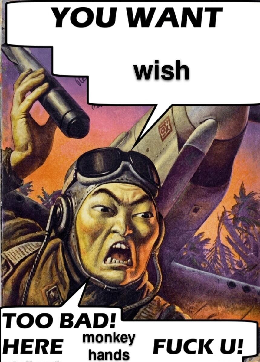YOU WANT wish TOO BAD! HERE monkey hands FUCK U!
