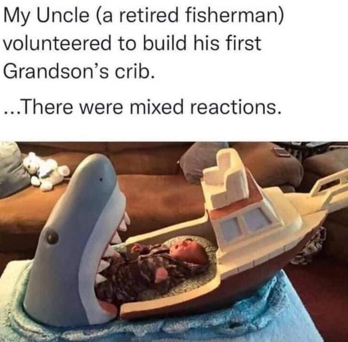 My Uncle a retired fisherman volunteered to build his first Grandsons crib There were mixed reactions