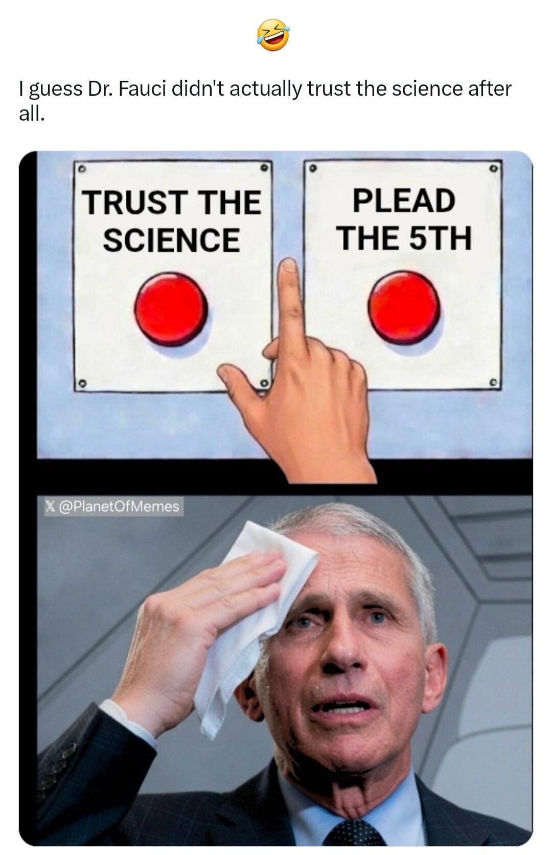 I guess Dr. Fauci didn't actually trust the science after all. TRUST THE SCIENCE PLEAD THE 5TH X @PlanetOfMemes