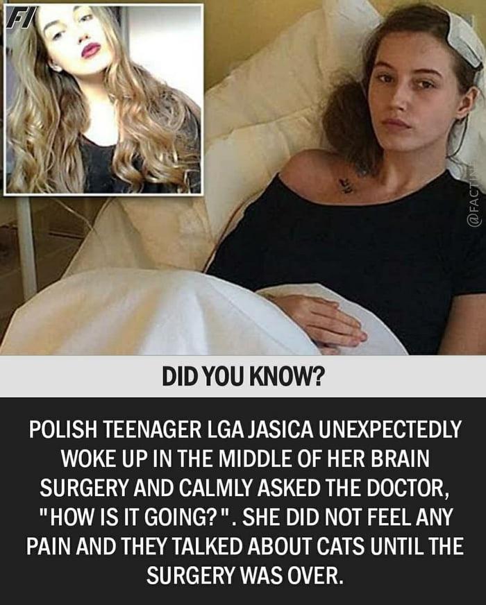 POLISH TEENAGER LGA JASICA UNEXPECTEDLY WOKE UP IN THE MIDDLE OF HER BRAIN S e DACR Y INGAN R 1 l0e 0138 HOW IS IT GOING SHE DID NOT FEEL ANY PAIN AND THEY TALKED ABOUT CATS UNTIL THE SURGERY WAS OVER