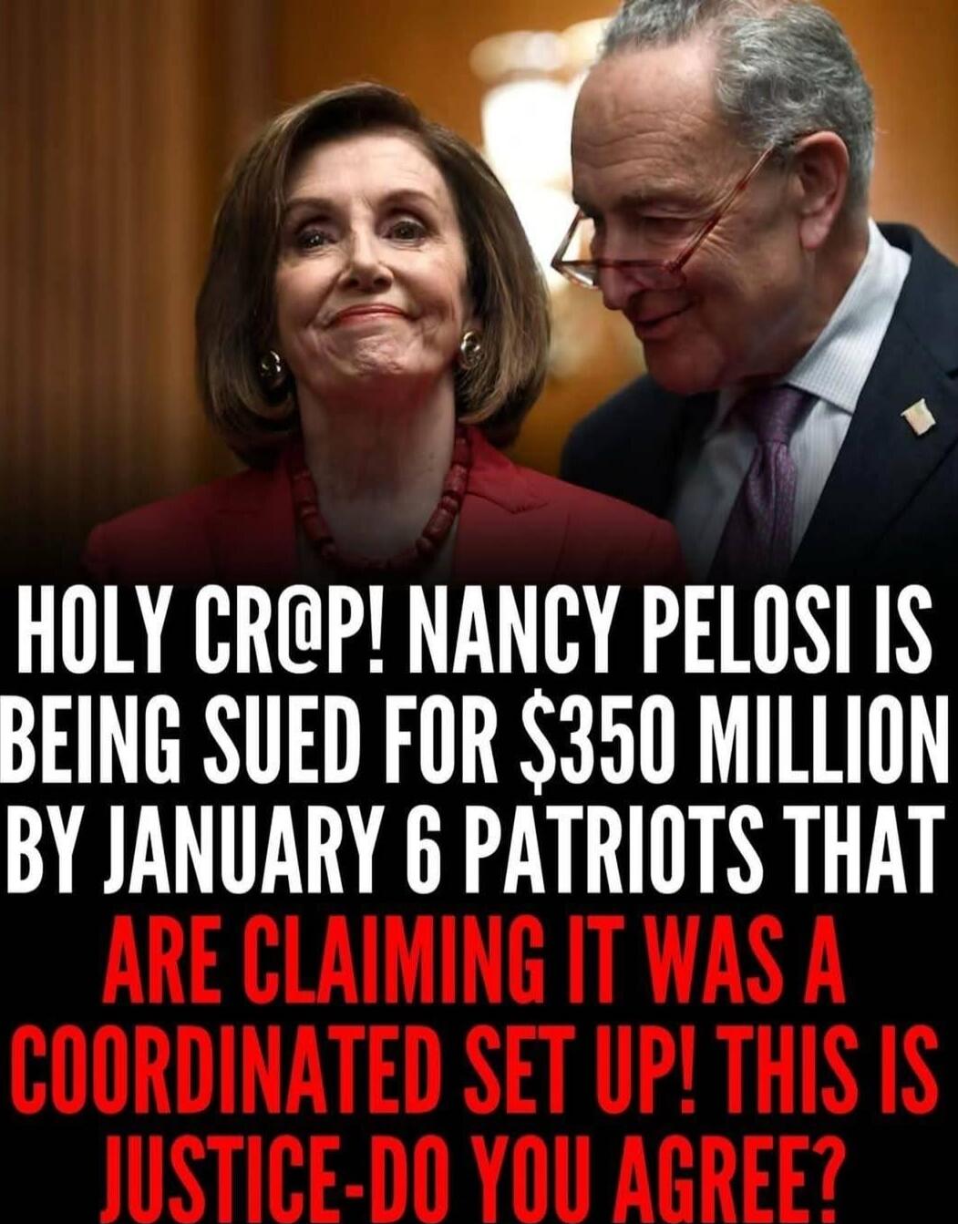 HOLY CROP! NANCY PELOSI IS BEING SUED FOR $350 MILLION BY JANUARY 6 PATRIOTS THAT ARE CLAIMING IT WAS A COORDINATED SET UP! THIS IS JUSTICE-DO YOU AGREE?