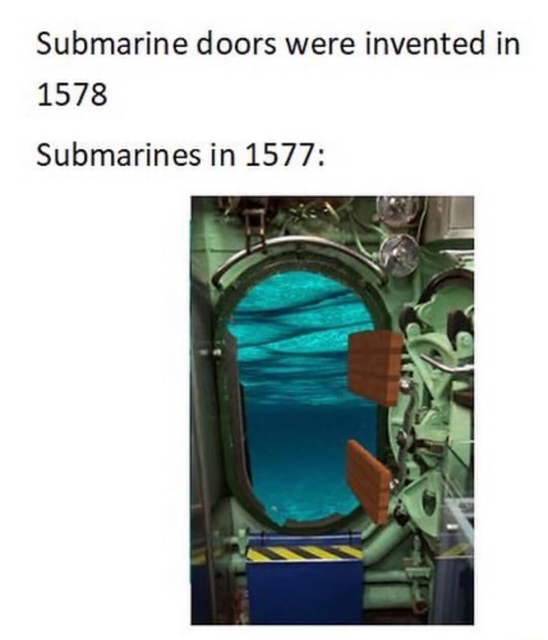 Submarine doors were invented in 1578 Submarines in 1577