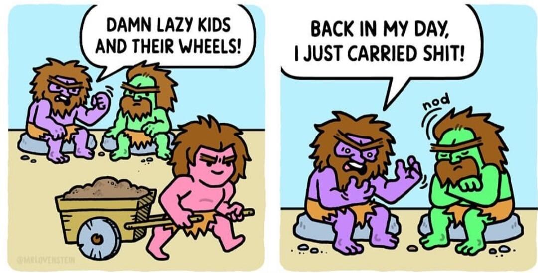 DAMN LAZY KIDS AND THEIR WHEELS BACK IN MY DAY 1 JUST CARRIED SHIT