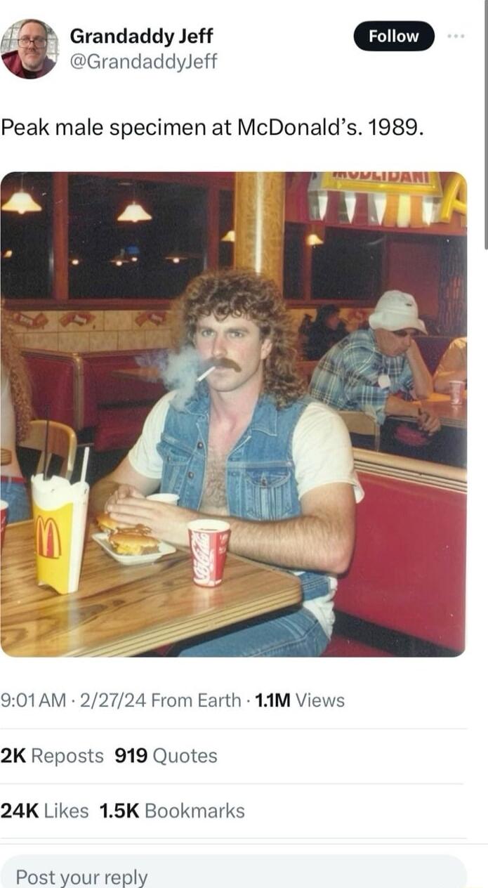 Grandaddy Jeff GrandaddyJeff Peak male specimen at McDonalds 1989 mvrLIUANY 901AM 22724 From Earth 1AM Views 2K Reposts 919 Quotes 24K Likes 15K Bookmarks Post your reply