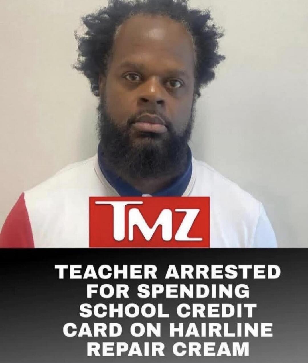 TMZ. TEACHER ARRESTED FOR SPENDING SCHOOL CREDIT CARD ON HAIRLINE REPAIR CREAM
