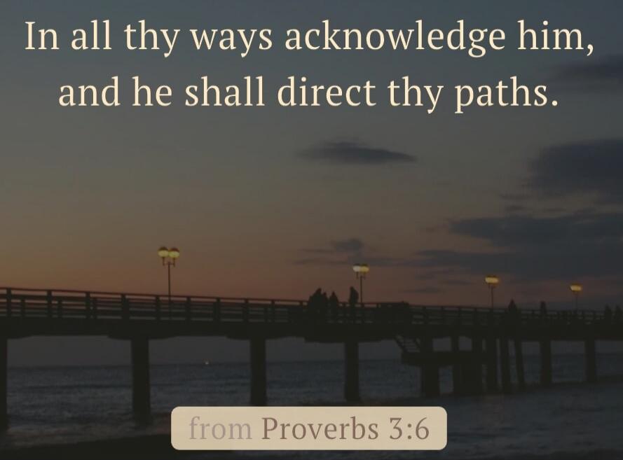 In all thy ways acknowledge him, and he shall direct thy paths.

from Proverbs 3:6

Session ID: 1017670.