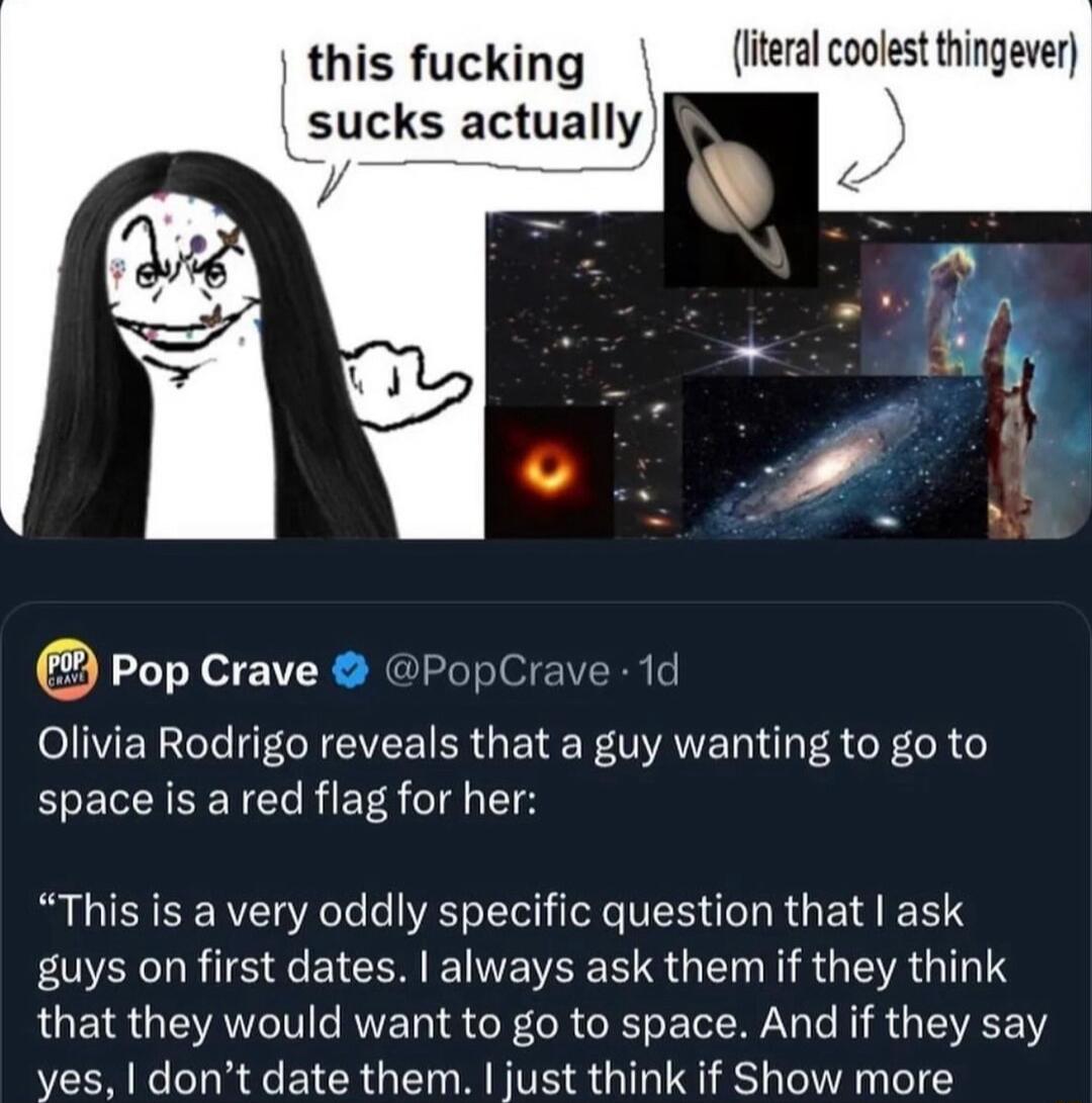 this fucking literal coolest thingever sucks actually Pop Crave PopCrave 1d Olivia Rodrigo reveals that a guy wanting to go to space is a red flag for her This is a very oddly specific question that ask guys on first dates always ask them if they think that they would want to go to space And if they say yes dont date them just think if Show more
