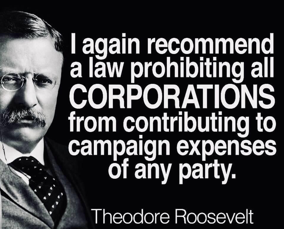 again recommend a law prohibiting all CORPORATIONS from contributing to campaign expenses of any party RX Theodore Roosevelt
