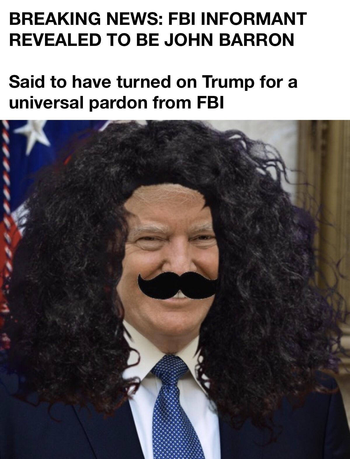BREAKING NEWS FBI INFORMANT REVEALED TO BE JOHN BARRON Said to have turned on Trump for a universal pardon from FBI