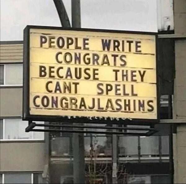 PEOPLE WRITE CONGRATS BECAUSE THEY CANT SPELL CONGRAJLASHINS
