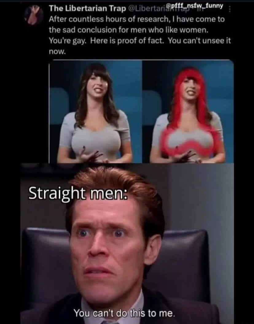 After countless hours of research have come to the sad conclusion for men who like women Youre gay Here s proof of fact You cant unsee it now The Libertarian Trap Libetar SPHE sty tunny