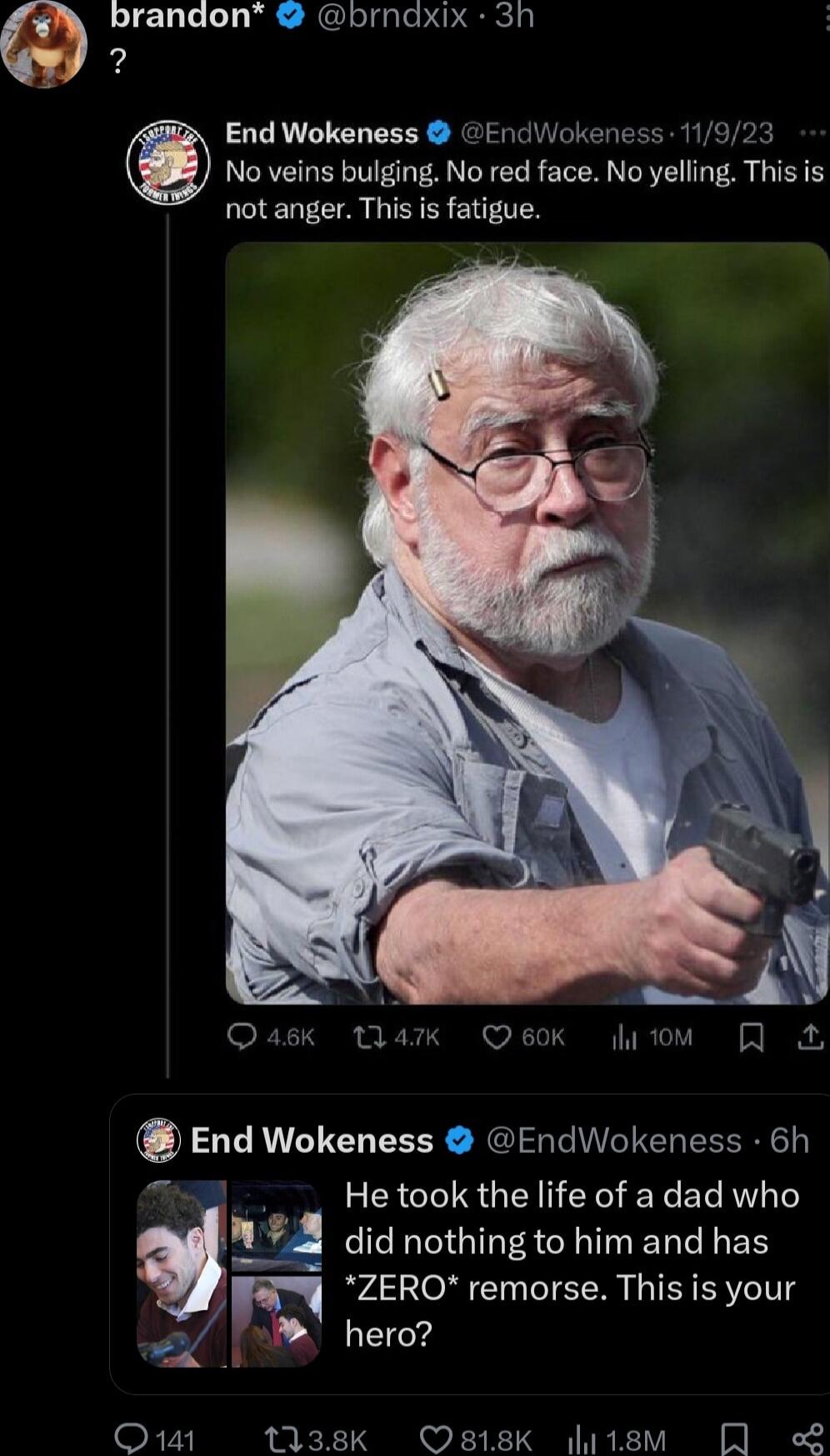 brandon brndxix 3h 2 End Wokeness EndWokeness 11923 No veins bulging No red face No yelling This is notanger This is fatigue End Wokeness EndWokeness 6h RERCTISGENGETERCEL AW Te W 8 did nothing to him and has ii ZERO remorse This is your hero O 138K Os18K ditem