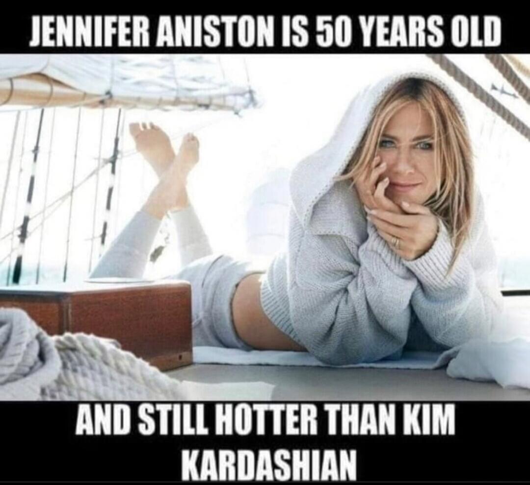 Jennifer Aniston is 50 years old and still hotter than Kim Kardashian.