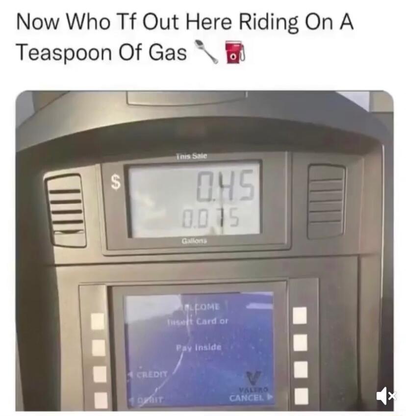 Now Who Tf Out Here Riding On A Teaspoon Of Gas B