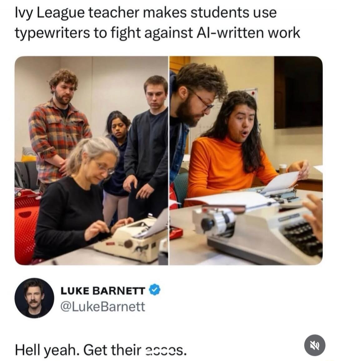 Ivy League teacher makes students use typewriters to fight against AI-written work. Hell yeah. Get their asses.