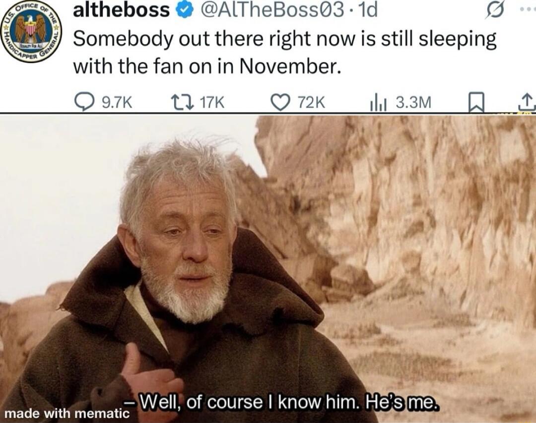 Somebody out there right now is still sleeping with the fan on in November.
Well, of course I know him. He's me.