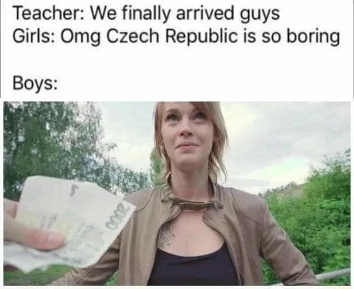 Teacher We finally arrived guys Girls Omg Czech Republic is so boring Boys