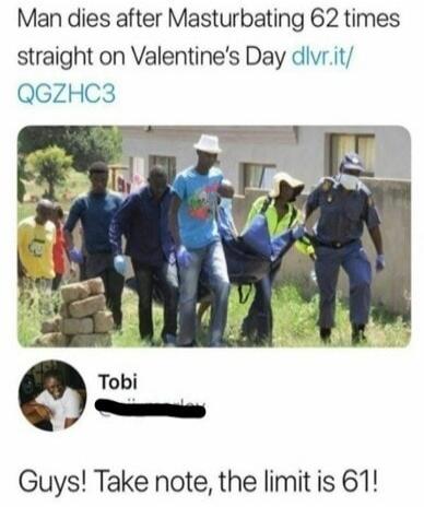 Man dies after Masturbating 62 times straight on Valentine's Day. Guys! Take note, the limit is 61!