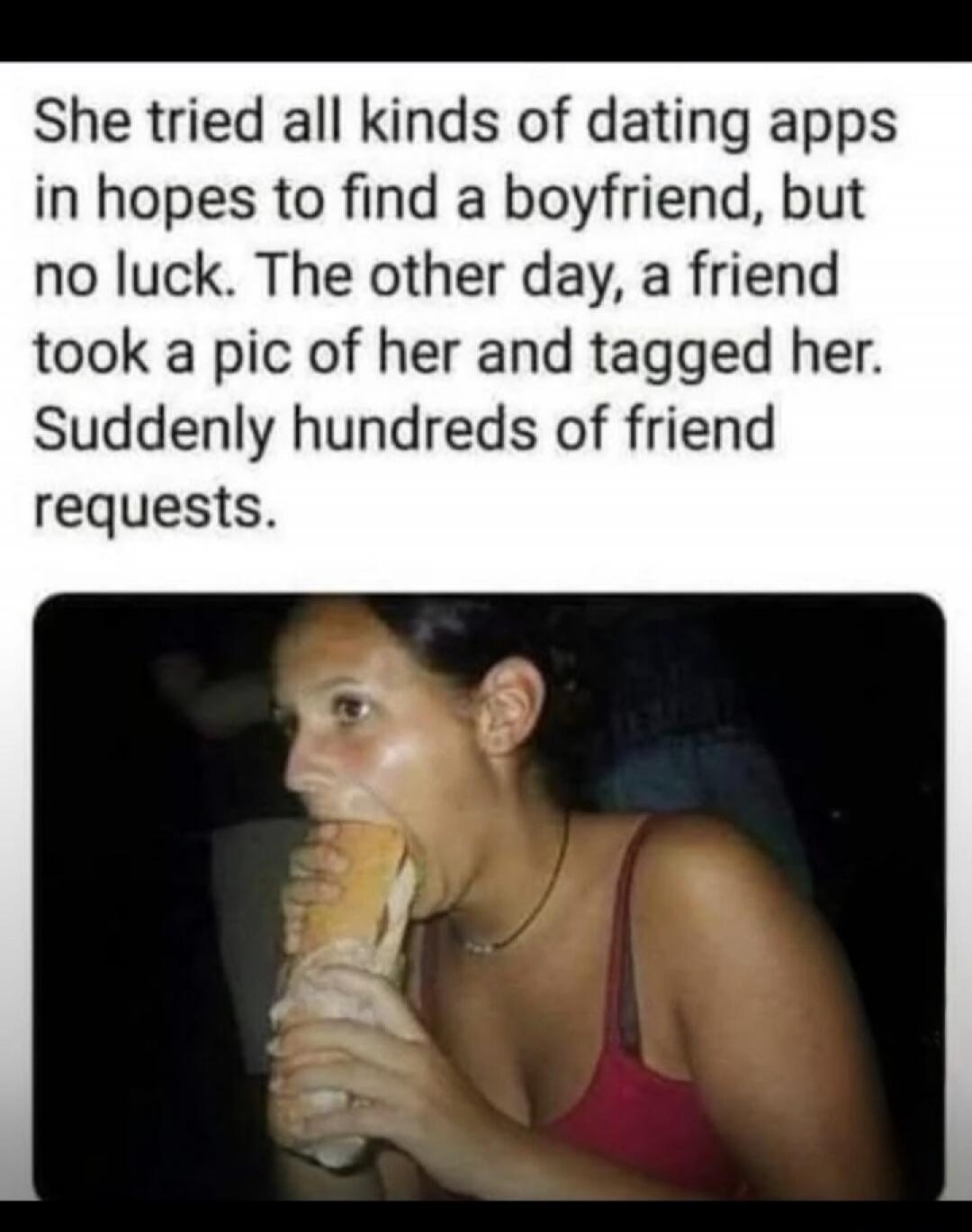 She tried all kinds of dating apps in hopes to find a boyfriend, but no luck. The other day, a friend took a pic of her and tagged her. Suddenly hundreds of friend requests.