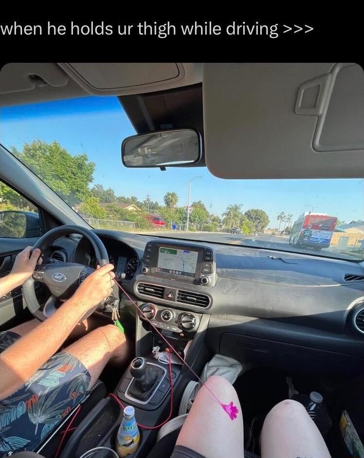 when he holds ur thigh while driving