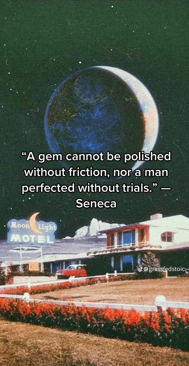A gem cannot be polished without friction norgman perfected without trials S Lo