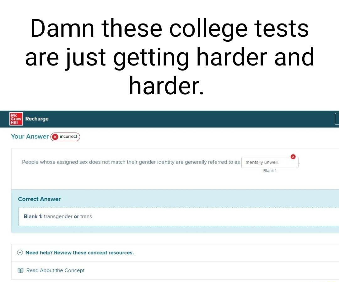 Damn these college tests are just getting harder and harder