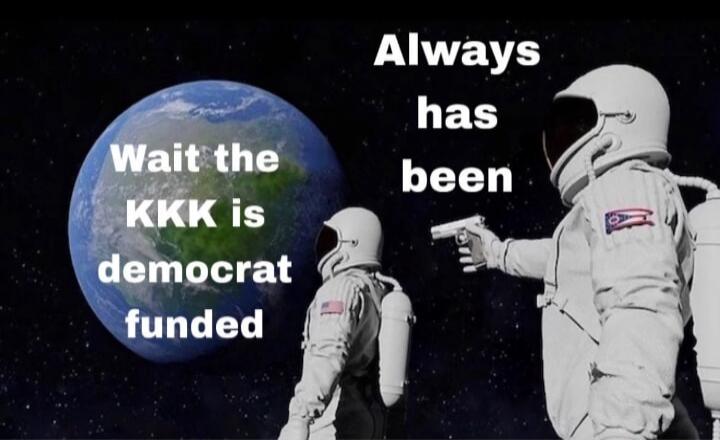 Wait the KKK is democrat funded. Always has been.
