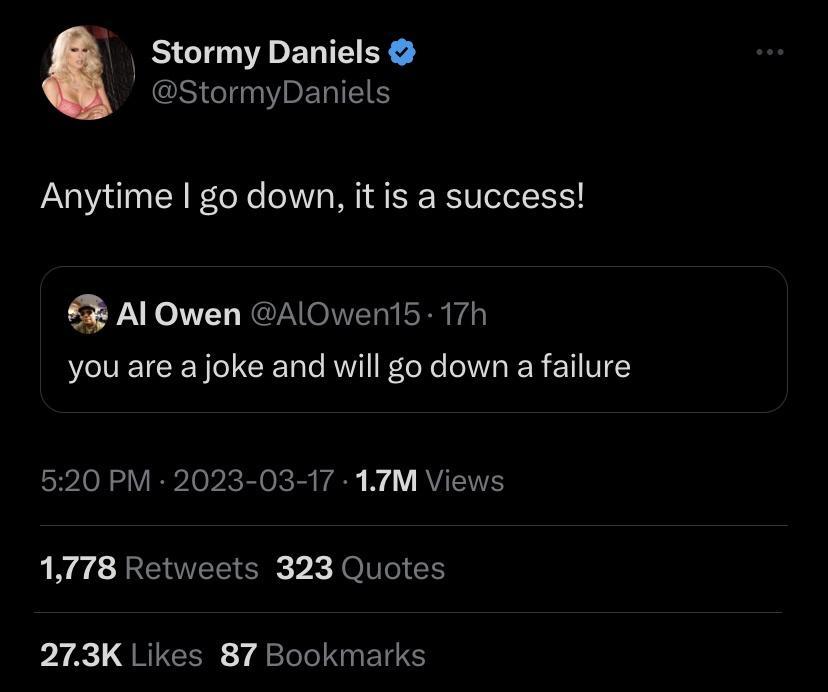 WL StormyDaniels Anytime go down it is a success 2 Al Owen AlOwen15 17h you are a joke and will go down a failure 520 PM 2023 03 17 17M Views 1778 Retweets 323 Quotes RUCEE 7 81l IS