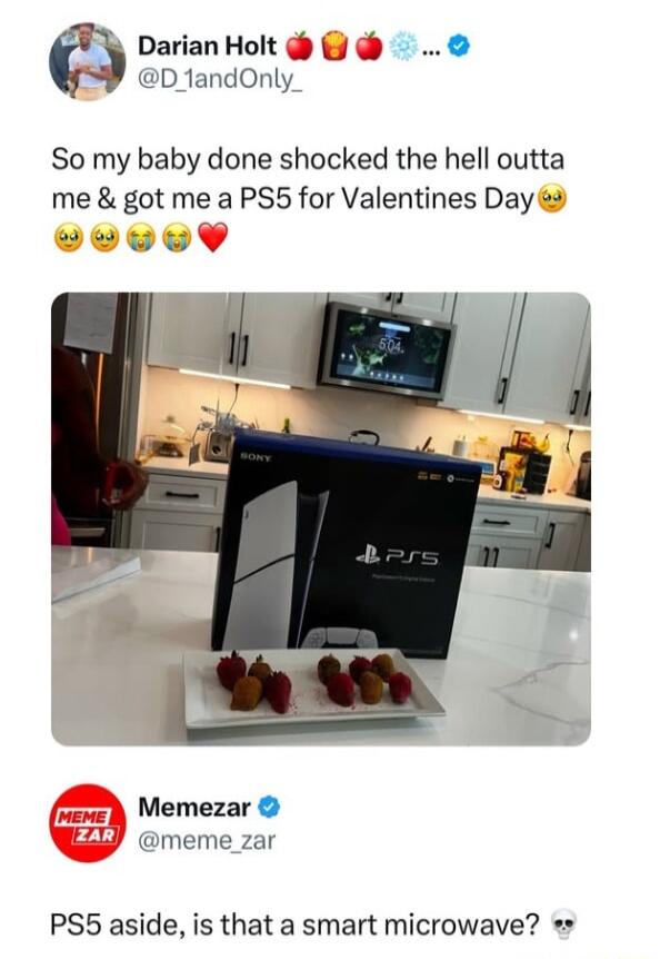 DarianHolt D 1andOnly So my baby done shocked the hell outta me got me a PS5 for Valentines Day 3 e Memezar meme _zar PS5 aside is that a smart microwave