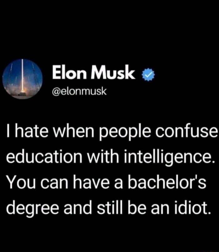 P Elon Musk A elonmusk hate when people confuse education with intelligence You can have a bachelors degree and still be an idiot