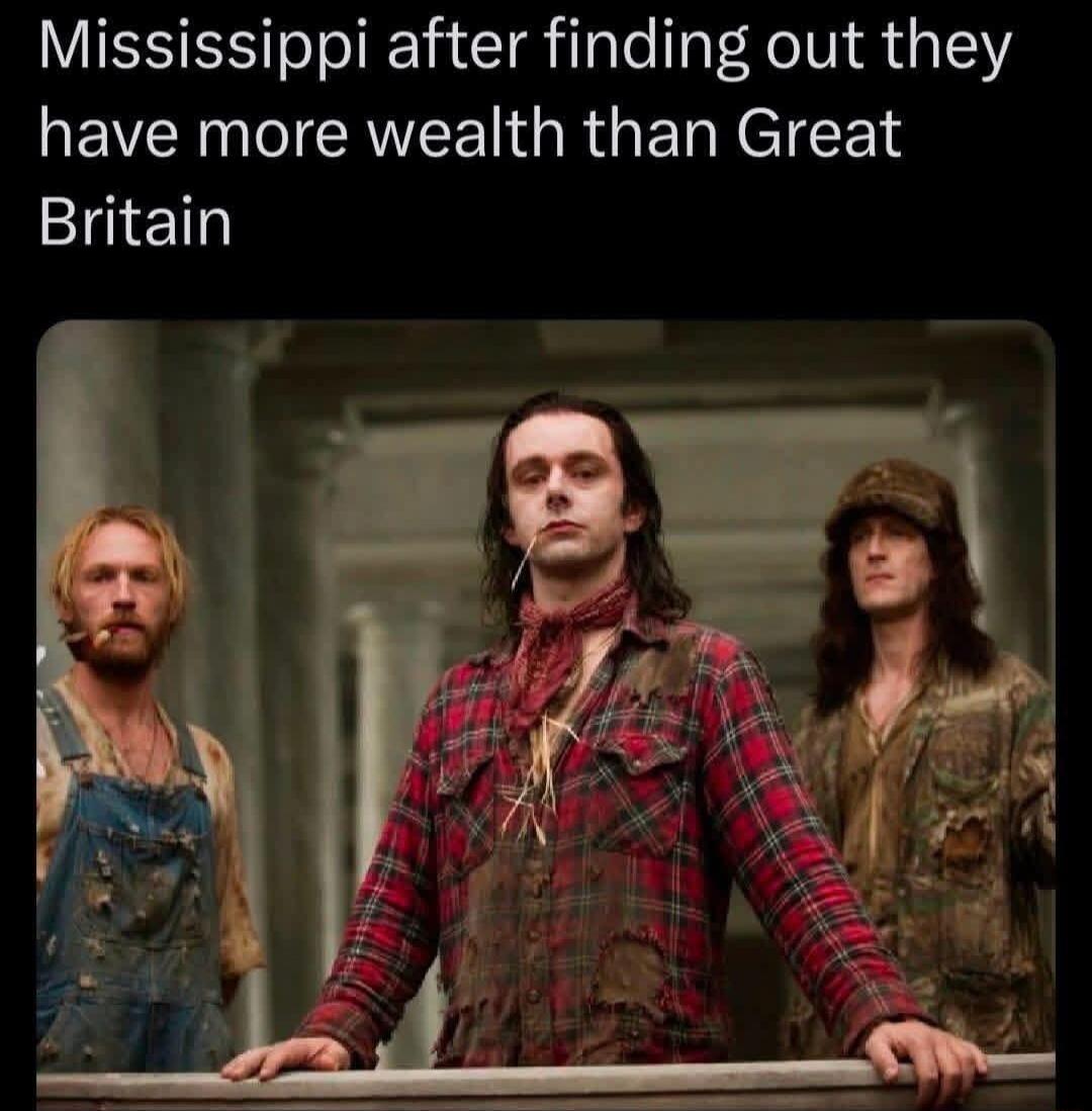 Mississippi after finding out they have more wealth than Great Britain