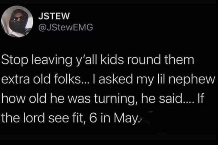 2 JSTEW JsteweMG Stop leaving yall kids round them 2ir Nolle Rol SN T CTe Noa VA g Yo 1 oY how old he was turning he said If the lord see fit 6 in May