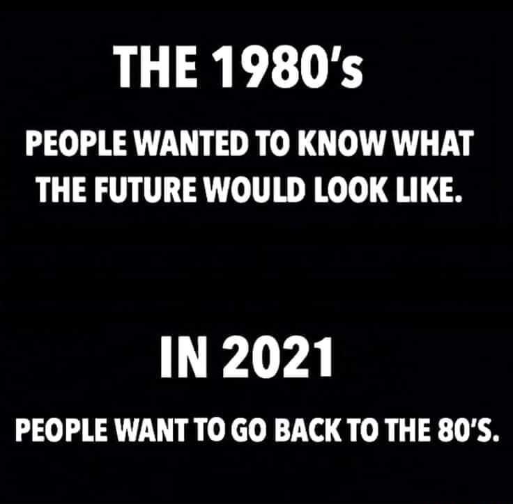 THE 1980s PEOPLE WANTED TO KNOW WHAT THE FUTURE WOULD LOOK LIKE L 173 PEOPLE WANT TO GO BACK TO THE 80S