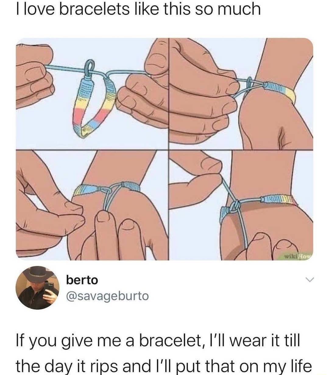 love bracelets like this so much berto savageburto If you give me a bracelet Ill wear it till the davy it rips and Ill put that on my life