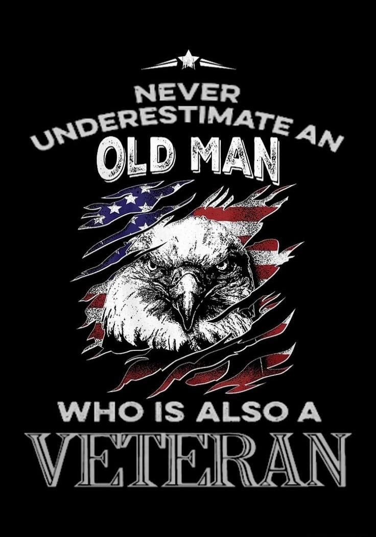 NEVER UNDERESTIMATE AN OLD MAN WHO IS ALSO A VETERAN