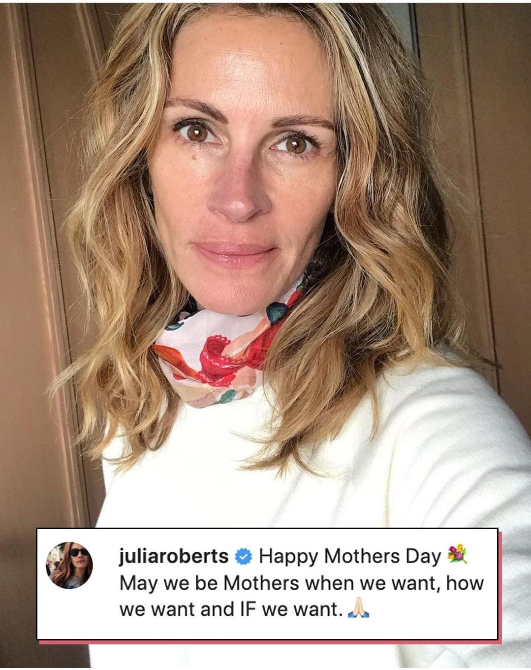 juliaroberts Happy Mothers Day May we be Mothers when we want how we want and IF we want