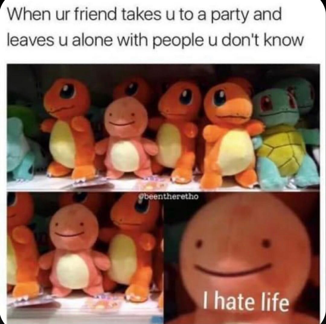 When ur friend takes u to a party and leaves u alone with people u dont know