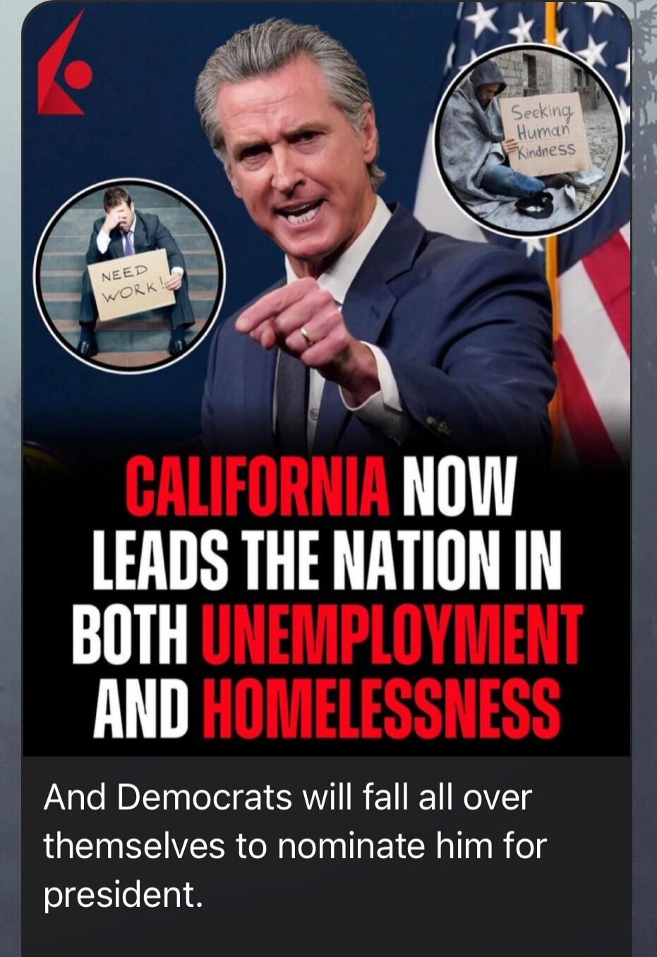 CALIFORNIA NOW LEADS THE NATION IN BOTH UNEMPLOYMENT AND HOMELESSNESS
And Democrats will fall all over themselves to nominate him for president.