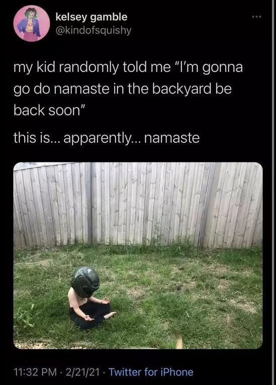 kelsey gamble kindofsquishy my kid randomly told me Im gonna go do namaste in the backyard be back soon this is apparently namaste 1132 PM 22121 Twitter for iPhone