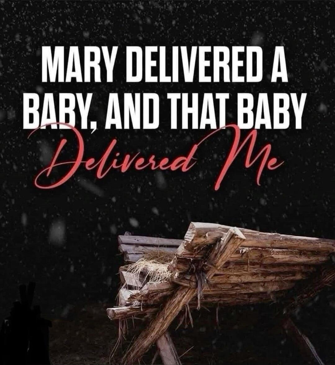Mary delivered a baby, and that baby Delivered Me